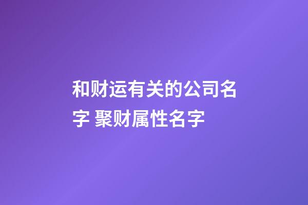 和财运有关的公司名字 聚财属性名字